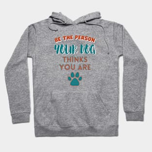 Be the person your dog thinks you are Hoodie